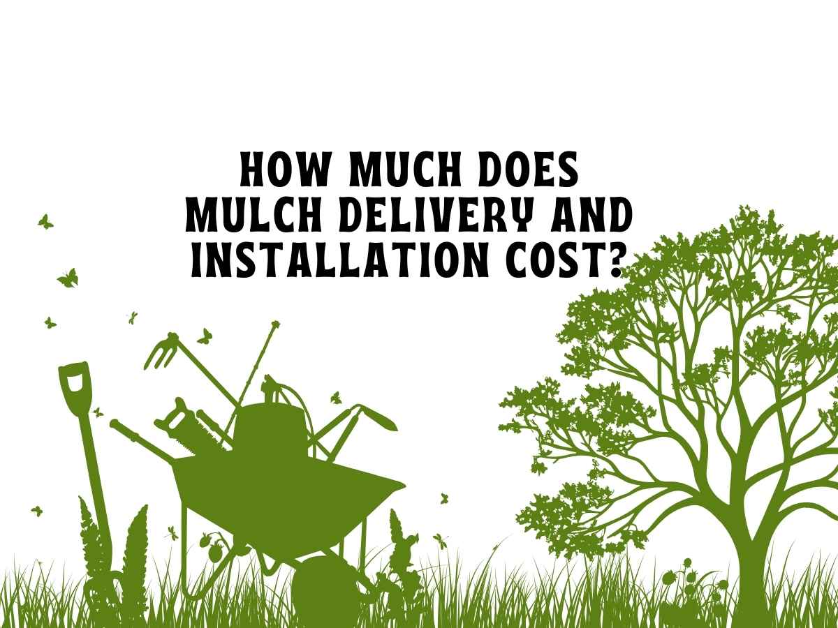 How Much Does Mulch Delivery And Installation Cost?
